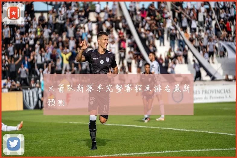 火箭队新赛季完整赛程及排名最新预测