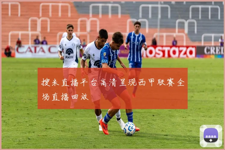 搜米直播平台高清呈现西甲联赛全场直播回放