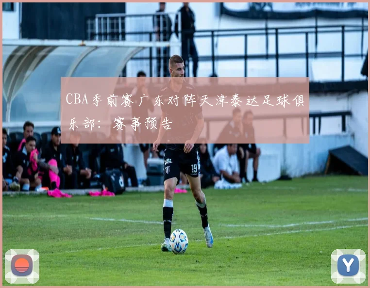 CBA季前赛广东对阵天津泰达足球俱乐部:赛事预告